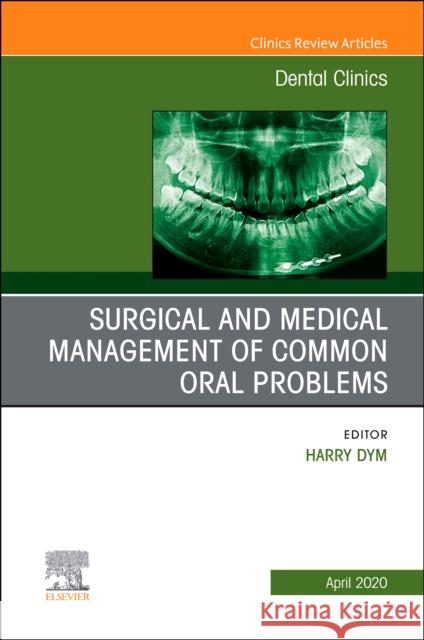Surgical and Medical Management of Common Oral Problems, an Issue of Dental Clinics of North America Harry Dym 9780323713368