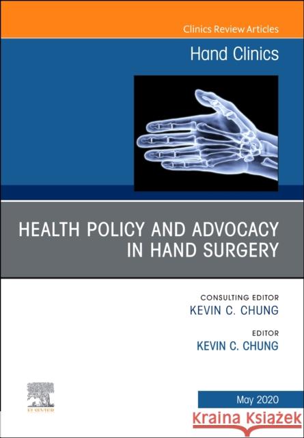 Health Policy and Advocacy in Hand Surgery, an Issue of Hand Clinics, Volume 36-2 Kevin C. Chung 9780323713382
