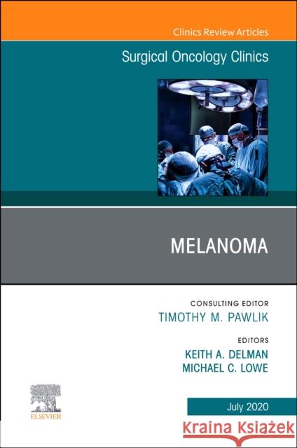 Melanoma, an Issue of Surgical Oncology Clinics of North America, Volume 29-3 Keith A. Delman Michael Lowe 9780323720823