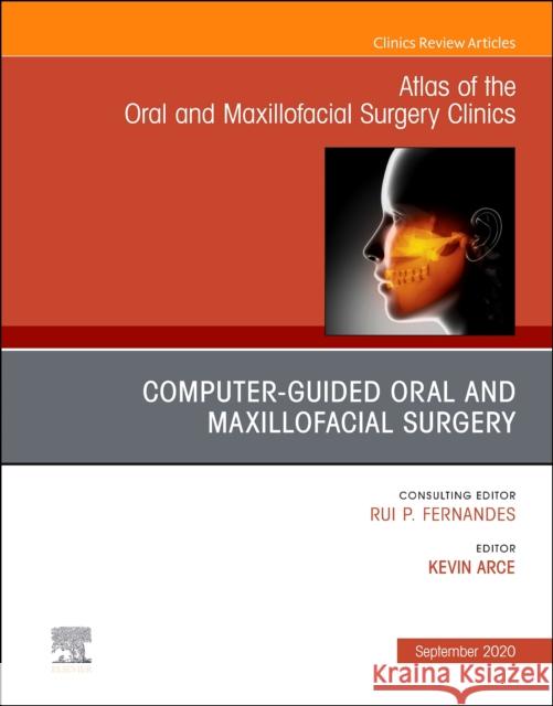 Guided Oral and Maxillofacial Surgery an Issue of Atlas of the Oral & Maxillofacial Surgery Clinics, Volume 28-2 Kevin Arce 9780323732925 Elsevier
