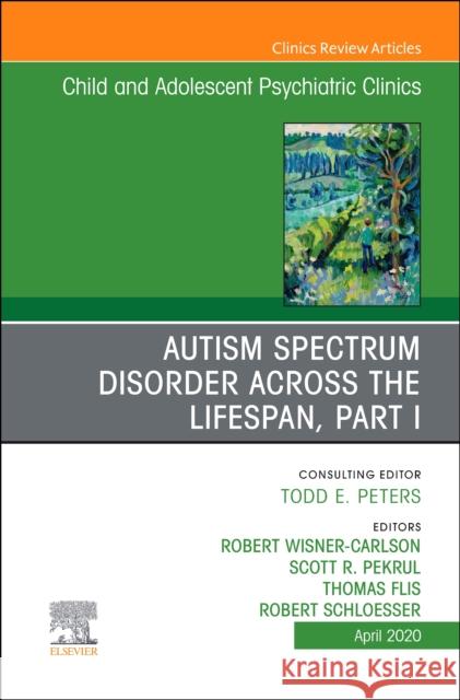 Autism, an Issue of Childand Adolescent Psychiatric Clinics of North America, Volume 29-2 Thomas Flis Scott R. Pekrul Robert W. Wisne 9780323733090