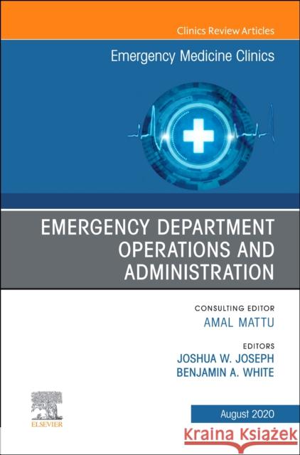 Emergency Department Operations and Administration, an Issue of Emergency Medicine Clinics of North America Joshua Joseph Benjamin White 9780323733656 Elsevier