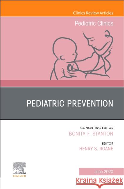 Pediatric Prevention, an Issue of Pediatric Clinics of North America Henry S. RoAne 9780323733847