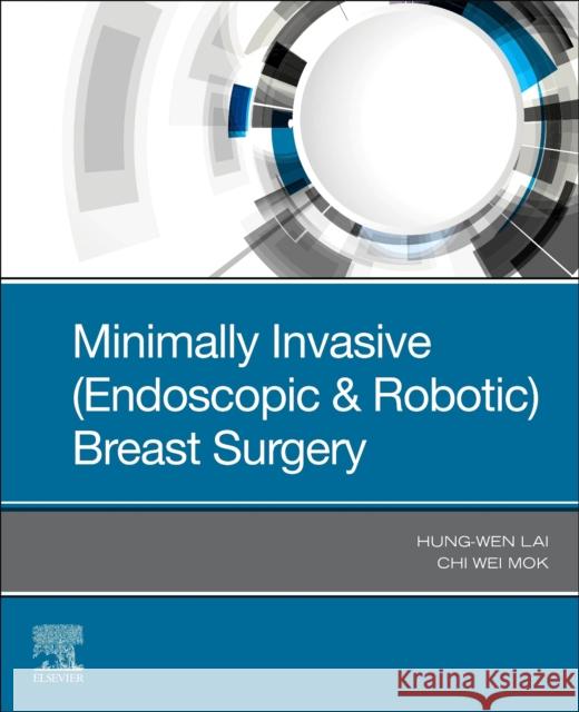 Minimally Invasive (Endoscopic & Robotic) Breast Surgery Chi Wei Mok Hung-Wen Lai 9780323734059 Elsevier
