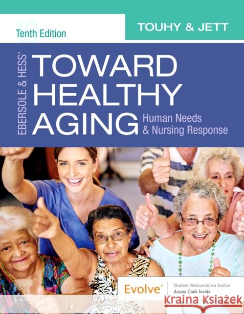 Ebersole & Hess' Toward Healthy Aging: Human Needs and Nursing Response Theris A. Touhy Kathleen F Jett, PhD, GNP-BC, Dr.  9780323749701 Elsevier - Health Sciences Division