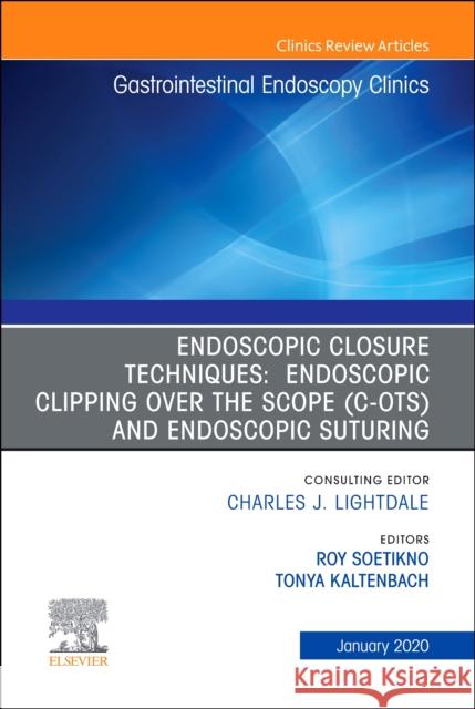 Endoscopic Closures, an Issue of Gastrointestinal Endoscopy Clinics Roy Soetikno Tonya Kaltenbach 9780323754217