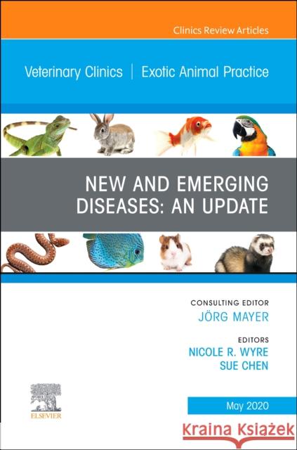 New and Emerging Diseases: An Update, an Issue of Veterinary Clinics of North America: Exotic Animal Practice Sue Chen Nicole Wyre 9780323754491 Elsevier