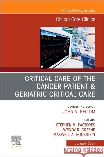 Critical Care of the Cancer Patient, an Issue of Critical Care Clinics, Volume 37-1 Stephen M. Pastores Wendy R. Greene Maxwell A. Hockstein 9780323755122