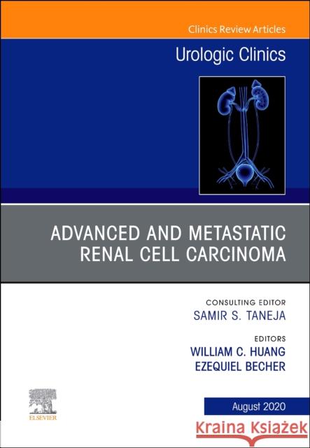 Advanced and Metastatic Renal Cell Carcinoma an Issue of Urologic Clinics, Volume 47-3 William C. Huang Ezequiel Becher 9780323755412
