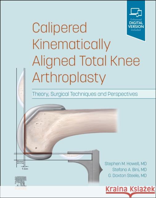 Calipered Kinematically Aligned Total Knee Arthroplasty: Theory, Surgical Techniques and Perspectives Stefano A. Bini Stephen M. Howell G. Daxton Steele 9780323756266