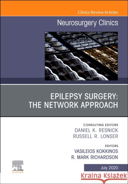 Epilepsy Surgery: The Network Approach, an Issue of Neurosurgery Clinics of North America, Volume 31-3 Mark Richardson Vasileios Kokkinos 9780323756983