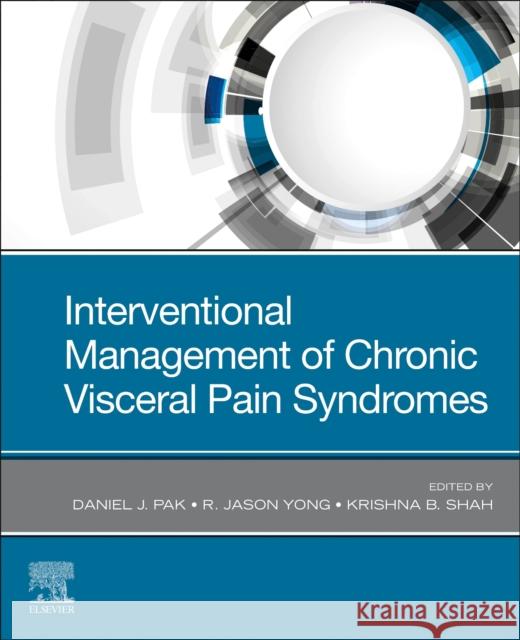 Interventional Management of Chronic Visceral Pain Syndromes Daniel J. Pak Krishna Shah Jason Yong 9780323757751 Elsevier