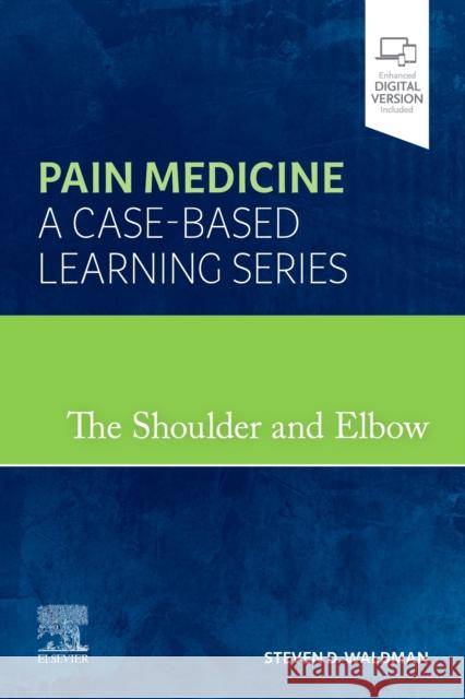 The Shoulder and Elbow: Pain Medicine: A Case-Based Learning Series Steven D. Waldman 9780323758772 Elsevier