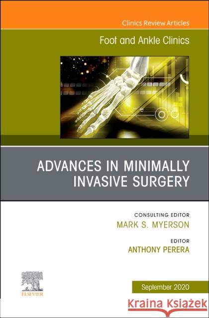 Advances in Minimally Invasive Surgery, an Issue of Foot and Ankle Clinics of North America, Volume 25-3 Anthony Perera 9780323759090