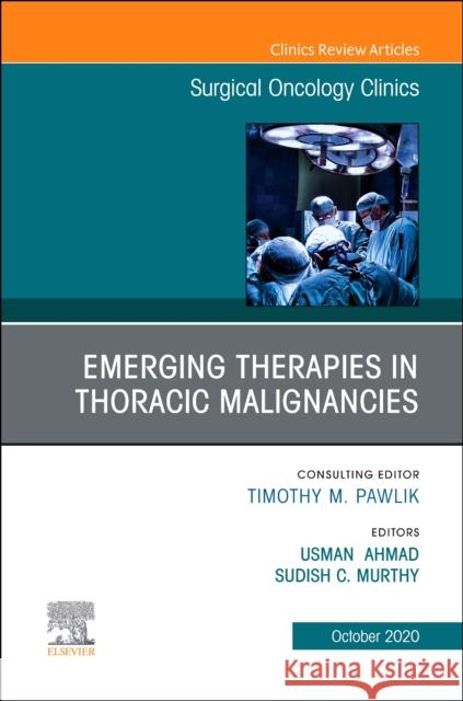 Emerging Therapies in Thoracic Malignancies, an Issue of Surgical Oncology Clinics of North America, Volume 29-4 Usman Ahmad Sudish Murthy 9780323759410