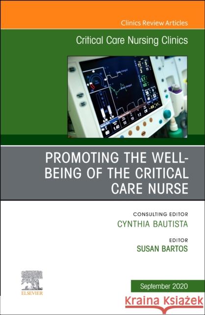 Promoting the Well-being of the Critical Care Nurse, An Issue of Critical Care Nursing Clinics of North America Susan Bartos 9780323760607 Elsevier