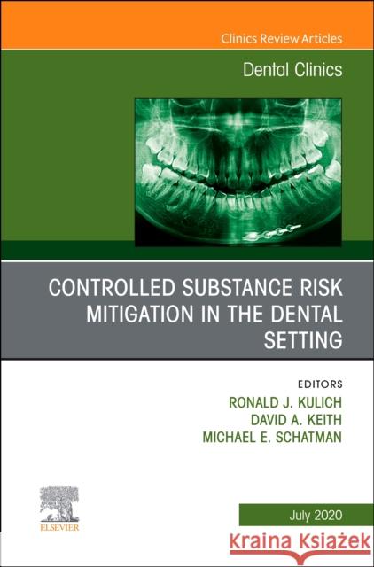 Controlled Substance Risk Mitigation in the Dental Setting, an Issue of Dental Clinics of North America, Volume 64-3 Michael E. Schatman Ronald J. Kulich David A. Keith 9780323761093