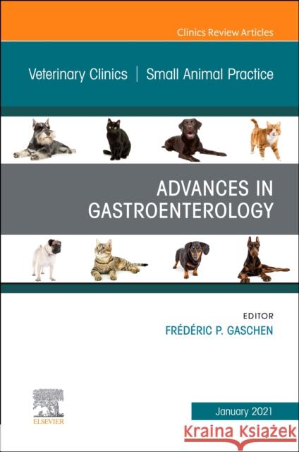 Advances in Gastroenterology, an Issue of Veterinary Clinics of North America: Small Animal Practice: Volume 51-1 Gaschen, Frederic 9780323761871