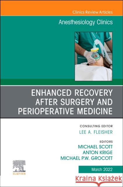 Enhanced Recovery After Surgery and Perioperative Medicine, an Issue of Anesthesiology Clinics: Volume 40-1 Michael L. Scott Anton Krige Michael Grocott 9780323761895 Elsevier