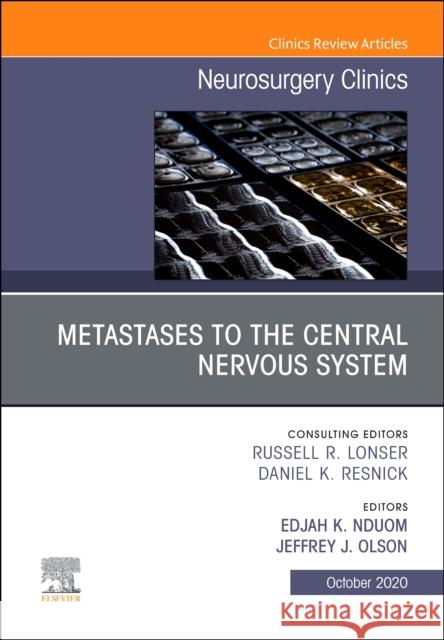 Metastases to the Central Nervous System, an Issue of Neurosurgery Clinics of North America, Volume 31-4 Edjah K. Nduom Jeff Olson 9780323761925 Elsevier