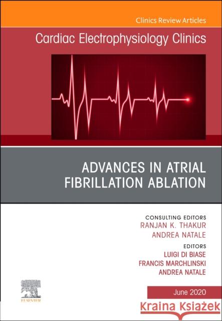 Advances in Atrial Fibrillation Ablation, an Issue of Cardiac Electrophysiology Clinics Luigi Di Biase Frank E. Marchlinski Andrea Natale 9780323761994