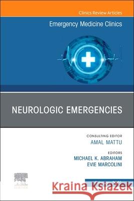 Neurologic Emergencies, an Issue of Emergency Medicine Clinics of North America: Volume 39-1 Abraham, Michael K. 9780323763288