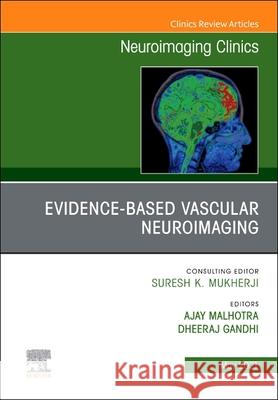 Evidence-Based Vascular Neuroimaging, an Issue of Neuroimaging Clinics of North America, Volume 31-2 Ajay Malhotra Dheeraj Gandhi 9780323775519