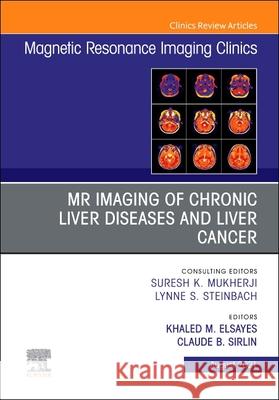 MR Imaging of Chronic Liver Diseases and Liver Cancer, an Issue of Magnetic Resonance Imaging Clinics of North America, 29 Khaled M. Elsayes Claude Sirlin 9780323776134 Elsevier