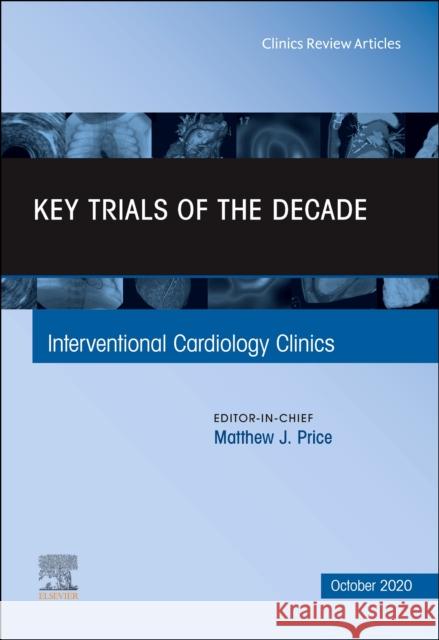 Key Trials of the Decade, an Issue of Interventional Cardiology Clinics, Volume 9-4 Matthew J. Price 9780323776745