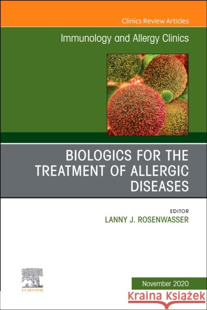 Biologics for the Treatment of Allergic Diseases, an Issue of Immunology and Allergy Clinics of North America, Volume 40-4 Lanny J. Rosenwasser 9780323777308