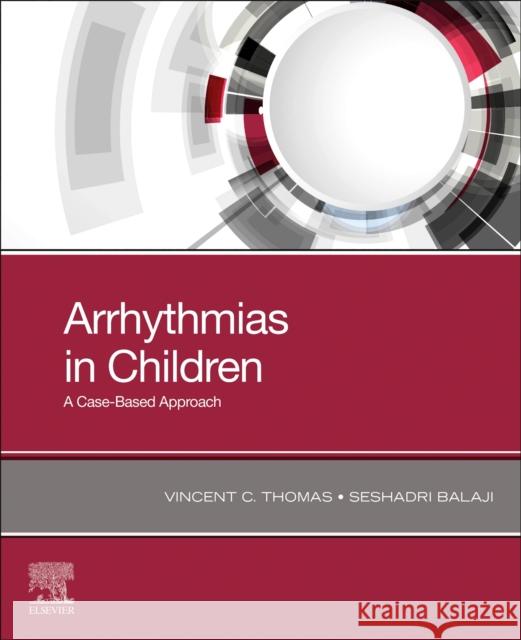 Arrhythmias in Children: A Case-Based Approach Vincent C. Thomas Balaji Seshadri 9780323779074 Elsevier - Health Sciences Division