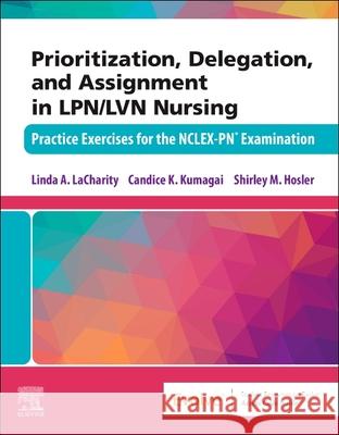 Prioritization, Delegation, and Assignment in Lpn/LVN Nursing: Practice Exercises for the Nclex-Pn(r) Examination Linda A. Lacharity Candice K. Kumagai Shirley Hosler 9780323779166 Elsevier