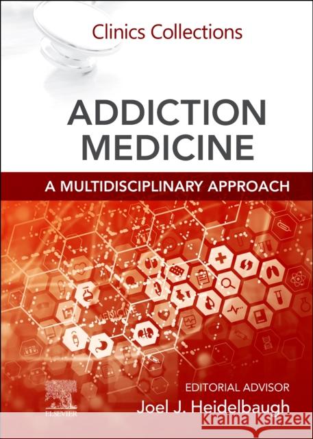 Addiction Medicine: A Multidisciplinary Approach, Volume 1-1: Clinics Collections Joel J. Heidelbaugh 9780323789455 Elsevier