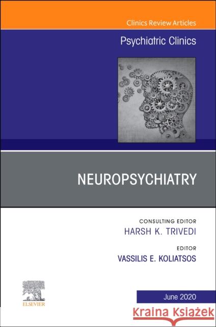 Neuropsychiatry, an Issue of Psychiatric Clinics of North America: Volume 43-2 Koliatsos, Vassilis E. 9780323789516 Elsevier