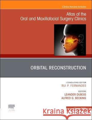 Orbital Reconstruction, an Issue of Atlas of the Oral & Maxillofacial Surgery Clinics: Volume 29-1 DuBois, Leander 9780323790734 Elsevier