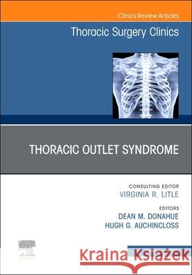 Thoracic Outlet Syndrome, an Issue of Thoracic Surgery Clinics: Volume 31-1 Donahue, Dean 9780323790901