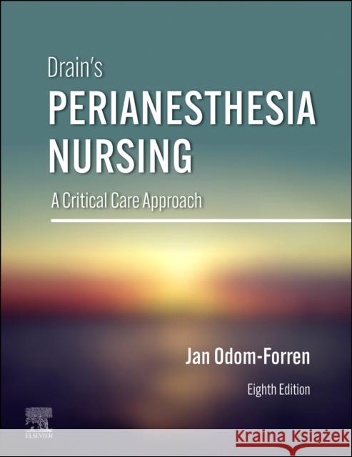 Drain's PeriAnesthesia Nursing: A Critical Care Approach Jan (Associate Professor<br>Co-Editor, The Journal of PeriAnesthesia Nursing<br>University of Kentucky, College of Nursi 9780323791281 Elsevier - Health Sciences Division