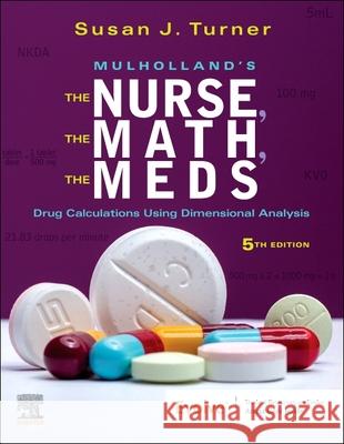 Mulholland's the Nurse, the Math, the Meds: Drug Calculations Using Dimensional Analysis Susan Turner 9780323792011 Mosby