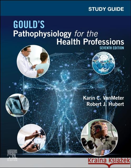 Study Guide for Gould's Pathophysiology for the Health Professions Robert J. Hubert Karin C. Vanmeter 9780323792936 Elsevier - Health Sciences Division