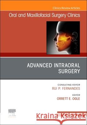 Advanced Intraoral Surgery, an Issue of Oral and Maxillofacial Surgery Clinics of North America, Volume 33-2 Orrett E. Ogle 9780323793292 Elsevier