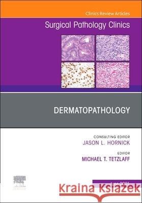 Dermatopathology, an Issue of Surgical Pathology Clinics: Volume 14-2 Tetzlaff, Michael T. 9780323793476