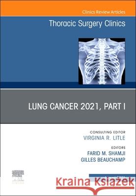 Lung Cancer 2021, Part 1, an Issue of Thoracic Surgery Clinics: Volume 31-3 Shamji, Farid M. 9780323793537 Elsevier