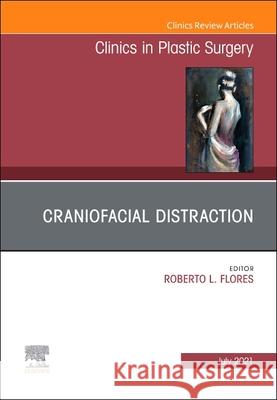 Craniofacial Distraction, an Issue of Clinics in Plastic Surgery, Volume 48-3 Roberto Flores 9780323794688