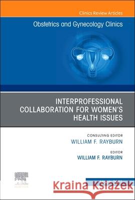 Obstetrics and Gynecology Clinics, an Issue of Obstetrics and Gynecology Clinics, Volume 48-1: Interprofessional Collaboration for Select Women's Heal William F. Rayburn Bob Silver 9780323794992