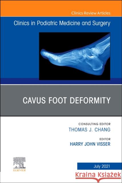 Cavus Foot Deformity, an Issue of Clinics in Podiatric Medicine and Surgery, Volume 38-3 H. John Visser 9780323795951