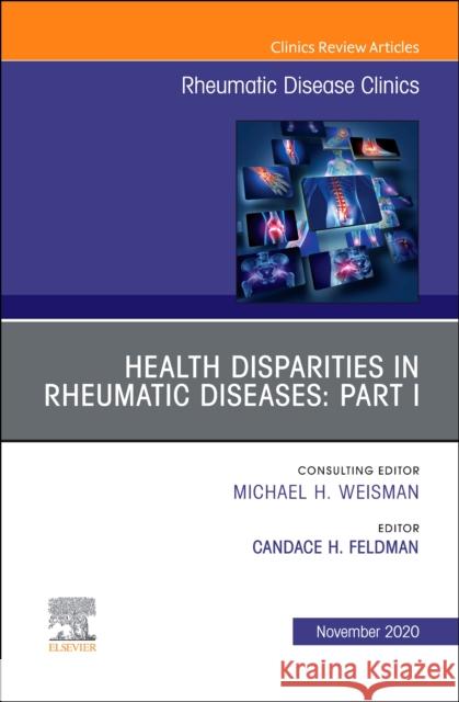 Health Disparities in Rheumatic Diseases: Part I, an Issue of Rheumatic Disease Clinics of North America, Volume 46-4: Health Disparities in Rheumatic Candace H. Feldman 9780323796019