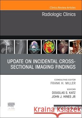 Update on Incidental Cross-Sectional Imaging Findings, an Issue of Radiologic Clinics of North America, Volume 59-4 Douglas G. Katz John Hines 9780323796484