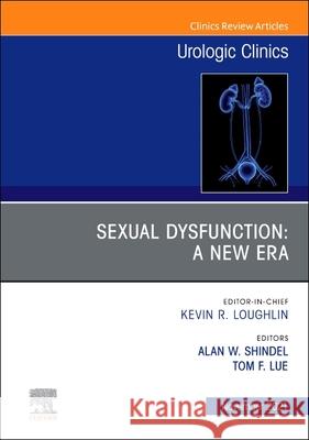 Sexual Dysfunction: A New Era, an Issue of Urologic Clinics, 48 Alan W. Shindel Tom F. Lue 9780323798297 Elsevier