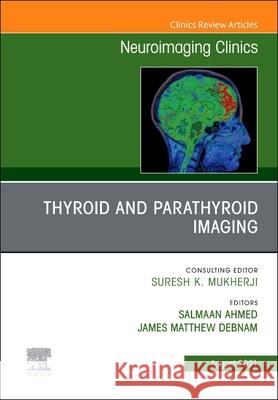 Thyroid and Parathyroid Imaging, an Issue of Neuroimaging Clinics of North America, 31 Salmaan Ahmed J. Matthew Debnam 9780323798501 Elsevier