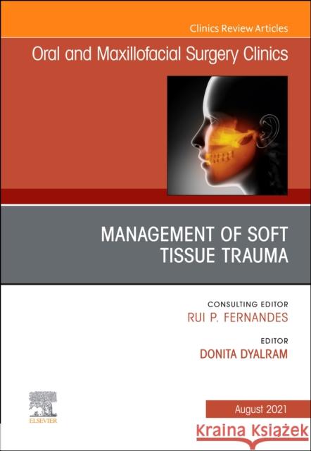 Management of Soft Tissue Trauma, An Issue of Oral and Maxillofacial Surgery Clinics of North America Dyalram 9780323809955 Elsevier